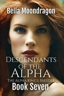 Descendants of the Alpha: The Alpha King's Breeder Book 7 by Bella Moondragon