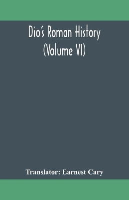 Dio's Roman history (Volume VI) by Earnest Cary