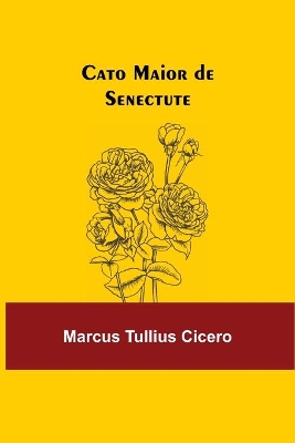 Cato Maior de Senectute by Marcus Tullius Cicero