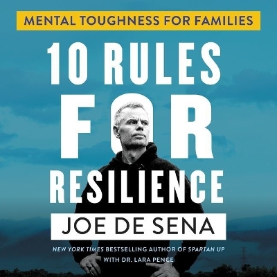 10 Rules for Resilience: Mental Toughness for Families by Joe De Sena