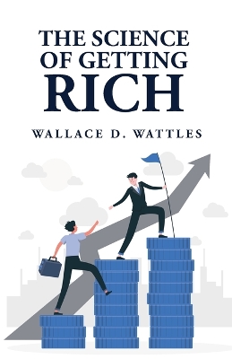 The Science of Getting Rich by Wallace D Wattles