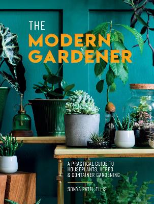 The Modern Gardener: A practical guide to houseplants, herbs and container gardening book