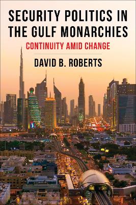 Security Politics in the Gulf Monarchies: Continuity Amid Change book