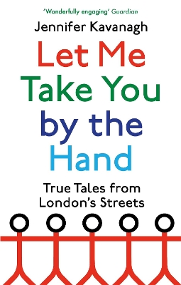 Let Me Take You by the Hand: True Tales from London's Streets book