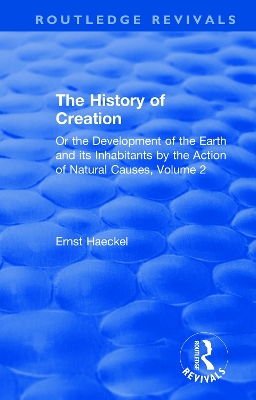 The History of Creation: Or the Development of the Earth and its Inhabitants by the Action of Natural Causes, Volume 2 book