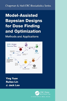 Model-Assisted Bayesian Designs for Dose Finding and Optimization: Methods and Applications book