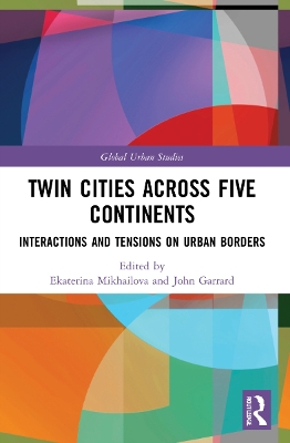 Twin Cities across Five Continents: Interactions and Tensions on Urban Borders by John Garrard