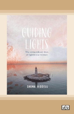 Guiding Lights: The Extraordinary Lives of Lighthouse Women by Shona Riddell