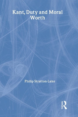 Kant, Duty and Moral Worth by Philip Stratton-Lake