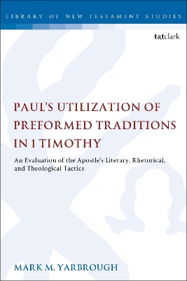 Paul's Utilization of Preformed Traditions in 1 Timothy: An evaluation of the Apostle's literary, rhetorical, and theological tactics by Prof. Mark M. Yarbrough