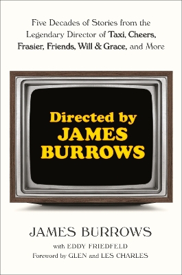 Directed by James Burrows: Five Decades of Stories from the Legendary Director of Taxi, Cheers, Frasier, Friends, Will & Grace, and More book