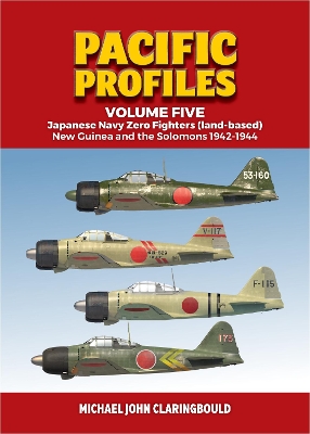 Pacific Profiles - Volume Five: Japanese Navy Zero Fighters (Land Based) New Guinea and the Solomons 1942-1944 book