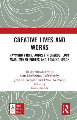 Creative Lives and Works: Raymond Firth, Audrey Richards, Lucy Mair, Meyer Fortes and Edmund Leach by Alan Macfarlane