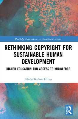 Rethinking Copyright for Sustainable Human Development: Higher Education and Access to Knowledge by Sileshi Bedasie Hirko