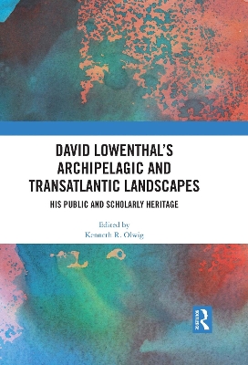 David Lowenthal’s Archipelagic and Transatlantic Landscapes: His Public and Scholarly Heritage by Kenneth R. Olwig