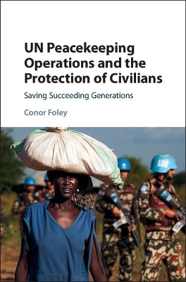 UN Peacekeeping Operations and the Protection of Civilians by Conor Foley