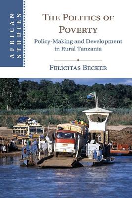 The Politics of Poverty: Policy-Making and Development in Rural Tanzania by Felicitas Becker