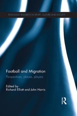 Football and Migration: Perspectives, Places, Players by Richard Elliott