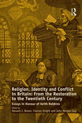 Religion, Identity and Conflict in Britain: From the Restoration to the Twentieth Century: Essays in Honour of Keith Robbins by Frances Knight