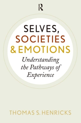 Selves, Societies, and Emotions: Understanding the Pathways of Experience by Thomas S. Henricks