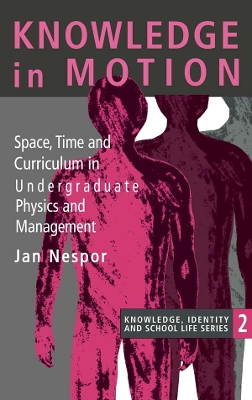 Knowledge In Motion: Space, Time And Curriculum In Undergraduate Physics And Management by Jan Nespor