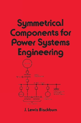 Symmetrical Components for Power Systems Engineering by J. Lewis Blackburn