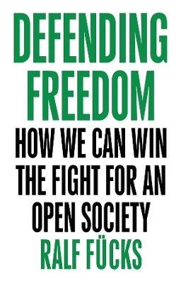 Defending Freedom: How We Can Win the Fight for an Open Society by Ralf Fücks