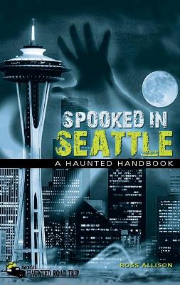 Spooked in Seattle: A Haunted Handbook book
