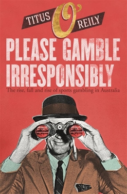 Please Gamble Irresponsibly: The rise, fall and rise of sports gambling in Australia book
