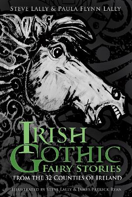 Irish Gothic Fairy Stories: From the 32 Counties of Ireland by Steve Lally
