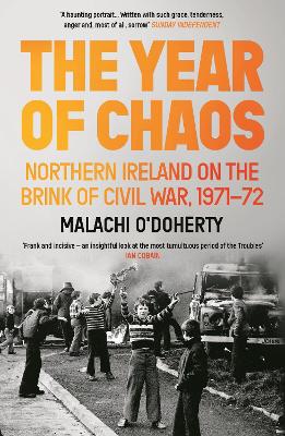 The Year of Chaos: Northern Ireland on the Brink of Civil War, 1971-72 by Malachi O'Doherty