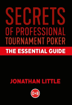 Secrets of Professional Tournament Poker: The Essential Guide by Jonathan Little