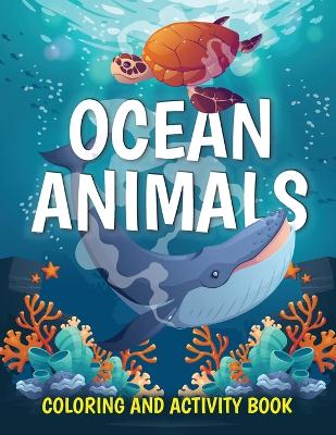 Ocean Animals Coloring and Activity Book: Cute Sea Creatures Coloring Book for Kids Ages 2-4, 4-8: Coloring, Dot to Dot, How to Draw book