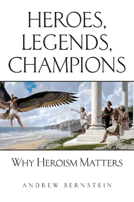 Heroes, Legends, Champions: Why Heroism Matters book