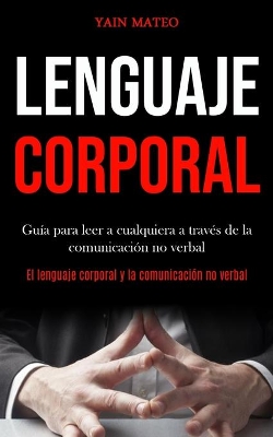 Lenguaje corporal: Guía para leer a cualquiera a través de la comunicación no verbal (El lenguaje corporal y la comunicación no verbal) book