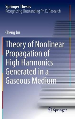 Theory of Nonlinear Propagation of High Harmonics Generated in a Gaseous Medium by Cheng Jin