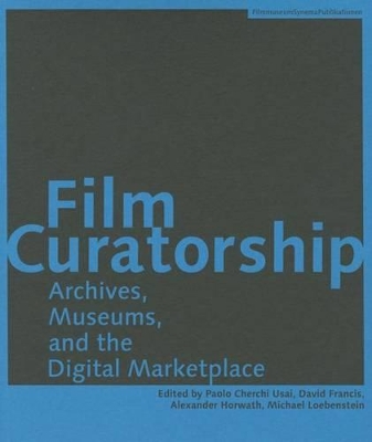 Film Curatorship – Archives, Museums, and the Digital Marketplace by Alexander Horwath