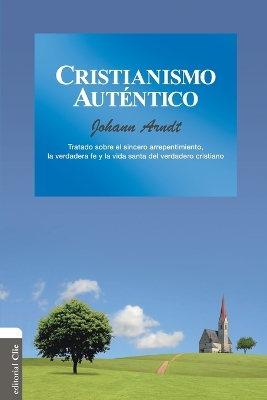 Cristianismo auténtico: Tratado sobre el sincero arrepentimiento, la verdadera fe y la vida santa del cristiano verdadero book