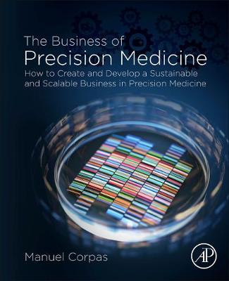 The Business of Precision Medicine: How to Create and Develop a Sustainable and Scalable Business in Precision Medicine book