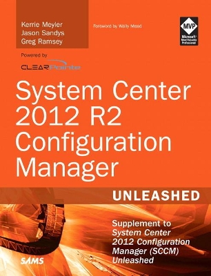 System Center 2012 R2 Configuration Manager Unleashed: Supplement to System Center 2012 Configuration Manager (SCCM) Unleashed by Kerrie Meyler