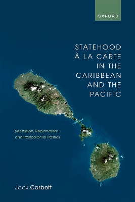 Statehood à la Carte in the Caribbean and the Pacific: Secession, Regionalism, and Postcolonial Politics book