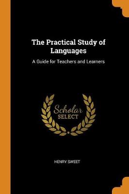 The Practical Study of Languages: A Guide for Teachers and Learners by Henry Sweet