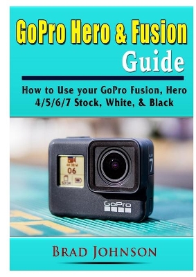 GoPro Hero & Fusion Guide: How to Use your GoPro Fusion, Hero 4/5/6/7 Stock, White, & Black book