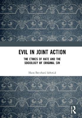 Evil in Joint Action: The Ethics of Hate and the Sociology of Original Sin by Hans Bernhard Schmid