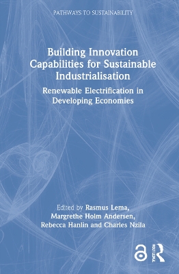 Building Innovation Capabilities for Sustainable Industrialisation: Renewable Electrification in Developing Economies by Rasmus Lema