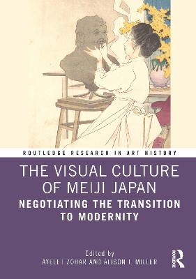 The Visual Culture of Meiji Japan: Negotiating the Transition to Modernity by Ayelet Zohar