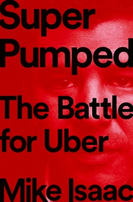 Super Pumped: The Battle for Uber by Mike Isaac