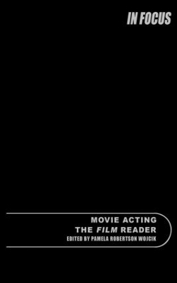 Movie Acting, the Film Reader by Pamela Robertson Wojcik