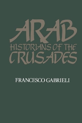 Arab Historians of the Crusades by Francesco Gabrieli