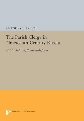 Parish Clergy in Nineteenth-Century Russia by Gregory L. Freeze